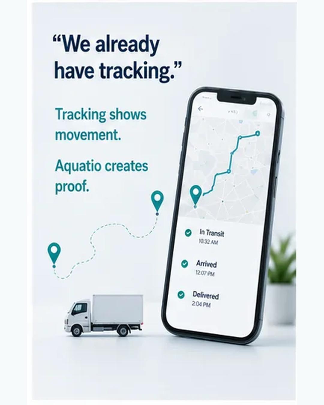 “We already have tracking.” Tracking shows movement. Aquatio creates proof.